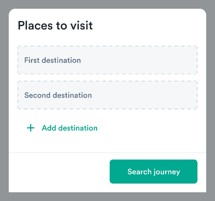A modal with a form for places to visit,
  a primary button to 'Search journey',
  and a primary button link to 'Add destination'
  .