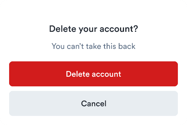 A dialog asking to confirm account deletion
  with a critical button to 'Delect account'
  and a secondary button to 'Cancel'
  .